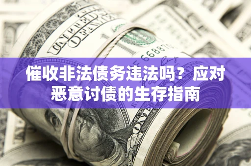 济南催收非法债务违法吗？应对恶意讨债的生存指南