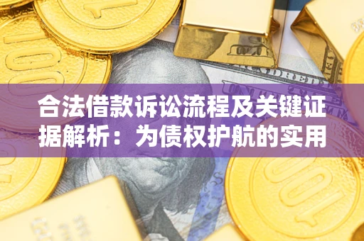 济南合法借款诉讼流程及关键证据解析：为债权护航的实用指南