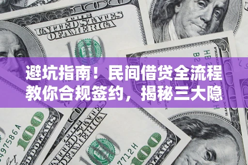 济南避坑指南！民间借贷全流程教你合规签约，揭秘三大隐形陷阱