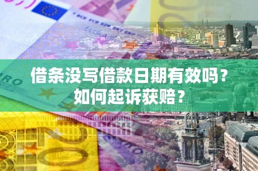 济南借条没写借款日期有效吗？如何起诉获赔？