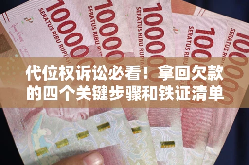 济南代位权诉讼必看!拿回欠款的四个关键步骤和铁证清单 济南代位权诉讼必看!拿回欠款的四个关键步骤和铁证清单
