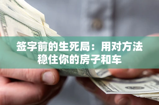 济南签字前的生死局：用对方法稳住你的房子和车