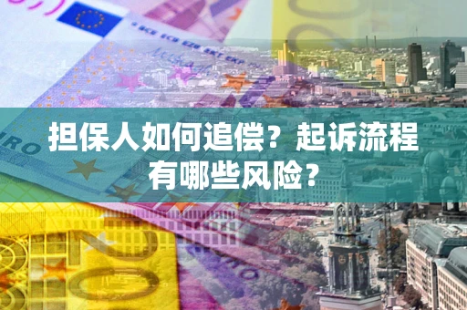 济南担保人如何追偿？起诉流程有哪些风险？