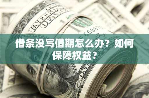 济南借条没写借期怎么办？如何保障权益？