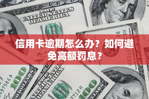 济南信用卡逾期怎么办？如何避免高额罚息？