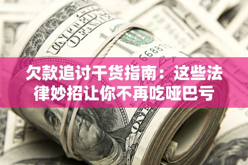 济南欠款追讨干货指南：这些法律妙招让你不再吃哑巴亏