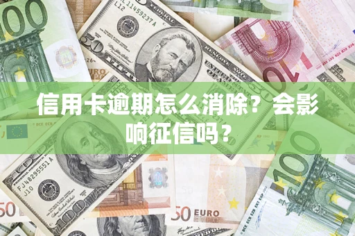 济南信用卡逾期怎么消除？会影响征信吗？