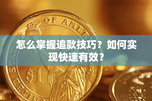 济南怎么掌握追款技巧？如何实现快速有效？