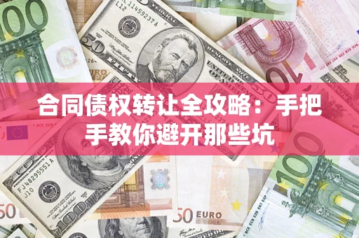 济南合同债权转让全攻略：手把手教你避开那些坑