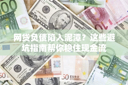 济南网贷负债陷入泥潭？这些避坑指南帮你稳住现金流