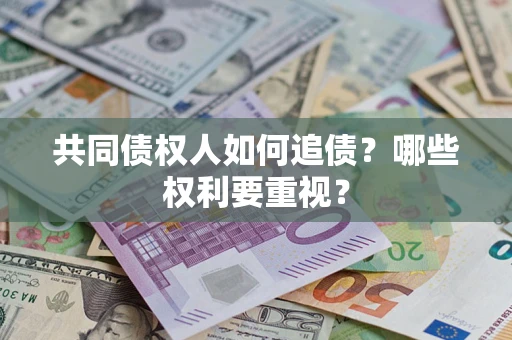 济南共同债权人如何追债？哪些权利要重视？