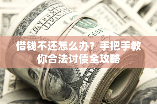 济南借钱不还怎么办？手把手教你合法讨债全攻略