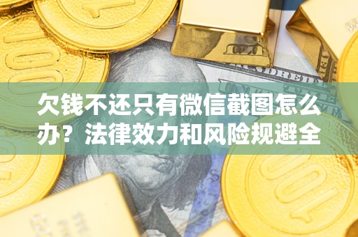 济南欠钱不还只有微信截图怎么办？法律效力和风险规避全解析