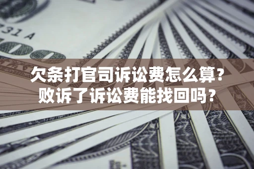 济南欠条打官司诉讼费怎么算？败诉了诉讼费能找回吗？