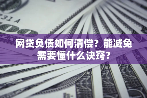 济南网贷负债如何清偿？能减免需要懂什么诀窍？