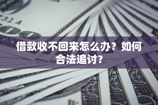 济南借款收不回来怎么办？如何合法追讨？