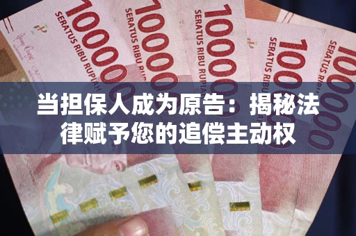 济南当担保人成为原告:揭秘法律赋予您的追偿主动权 济南当担保人成为原告:揭秘法律赋予您的追偿主动权