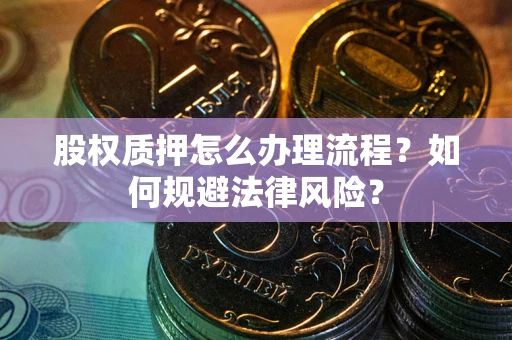 济南股权质押怎么办理流程？如何规避法律风险？