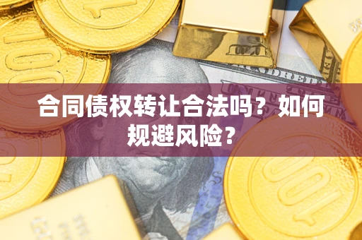 济南合同债权转让合法吗？如何规避风险？