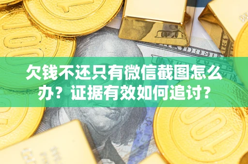 济南欠钱不还只有微信截图怎么办？证据有效如何追讨？