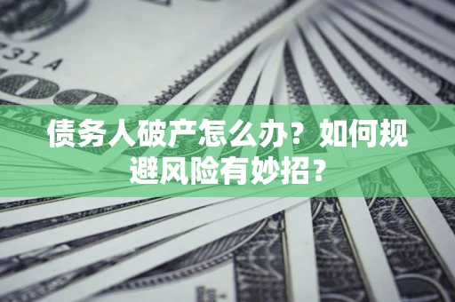 济南债务人破产怎么办？如何规避风险有妙招？