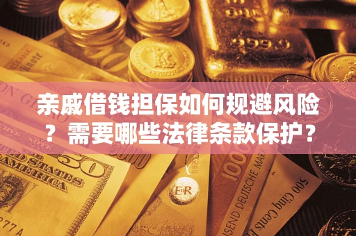 济南亲戚借钱担保如何规避风险？需要哪些法律条款保护？
