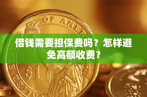 济南借钱需要担保费吗？怎样避免高额收费？