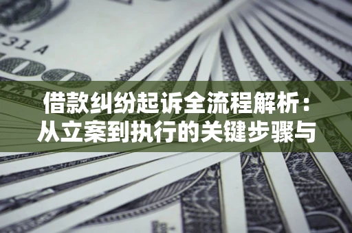 济南借款纠纷起诉全流程解析：从立案到执行的关键步骤与防败诉指南