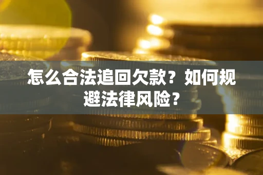 济南怎么合法追回欠款？如何规避法律风险？